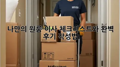 나만의 원룸 이사 체크리스트와 완벽 후기 작성법!